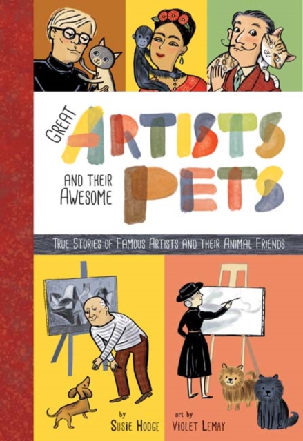 Great Artists and Their Pets : True Stories of Famous Artists and Their Animal Friends, Paperback / softback Book