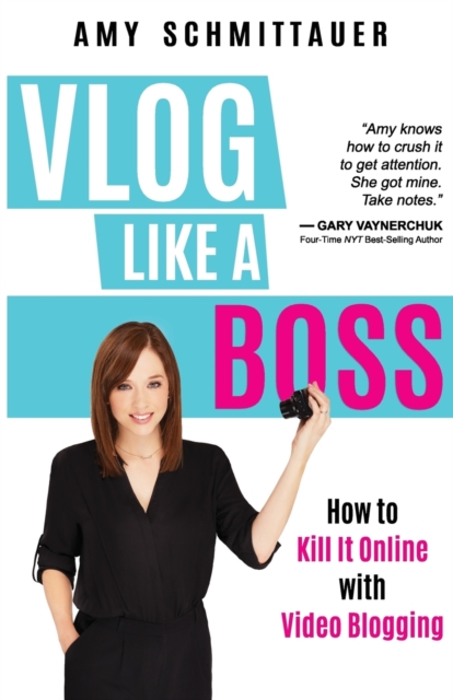 Vlog Like a Boss : How to Kill It Online with Video Blogging, Paperback / softback Book
