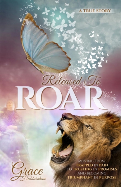 Released to Roar : Moving from Trapped in Pain to Trusting in Promises and Becoming Triumphant in Purpose, Paperback / softback Book