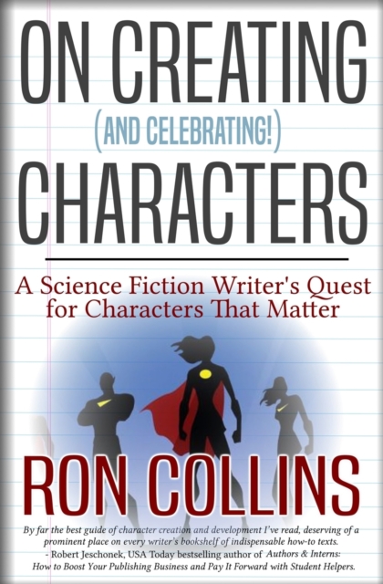 On Creating (And Celebrating!) Characters : A Science Fiction Writer's Quest for Characters that Matter, Paperback / softback Book