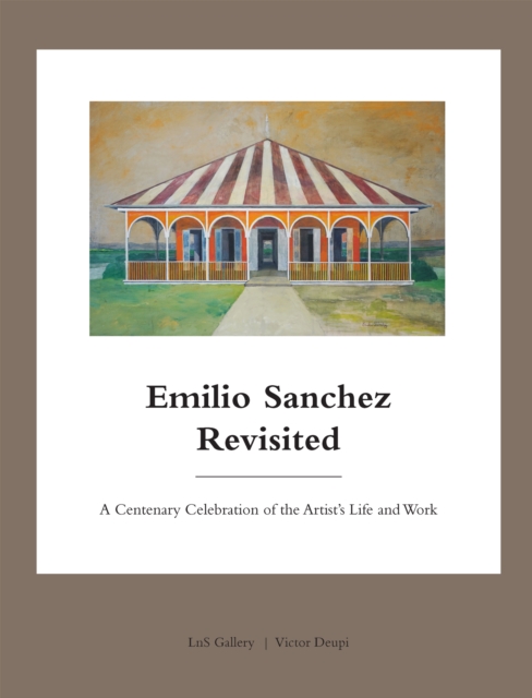 Emilio Sanchez Revisited : A Centenary Celebration of the Artist's Life and Work, Hardback Book
