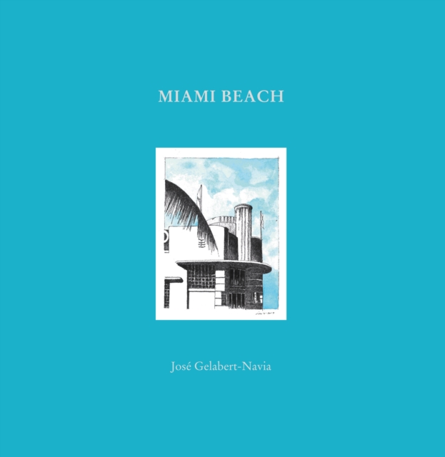 Miami Beach : Jose Gelabert-Navia (World’s great cities), Hardback Book
