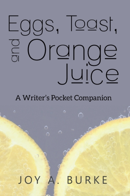 Eggs, Toast, and Orange Juice : A Writer's Pocket Companion, Paperback / softback Book