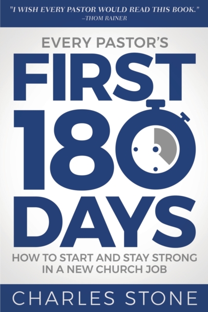 Every Pastor's First 180 Days : How to Start and Stay Strong in a New Church Job, Paperback / softback Book
