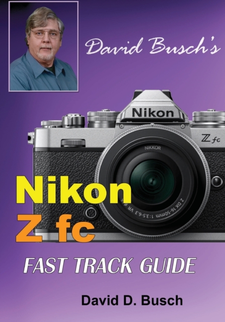 David Busch's Nikon Z fc FAST TRACK GUIDE : Nikon Z fc, Paperback / softback Book