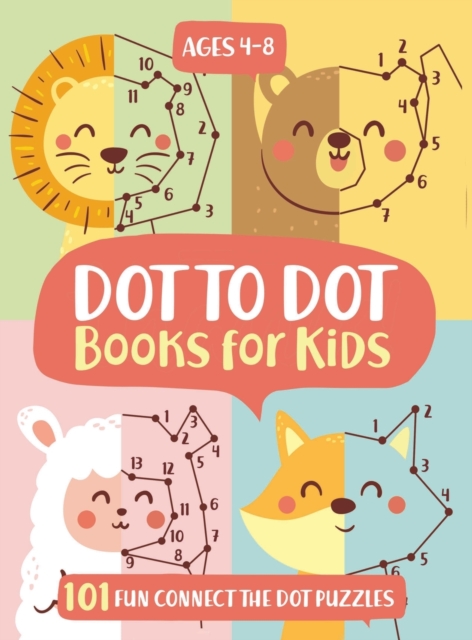 Dot To Dot Books For Kids Ages 4-8 : 101 Fun Connect The Dots Books for Kids Age 3, 4, 5, 6, 7, 8 Easy Kids Dot To Dot Books Ages 4-6 3-8 3-5 6-8 (Boys & Girls Connect The Dots Activity Books), Hardback Book