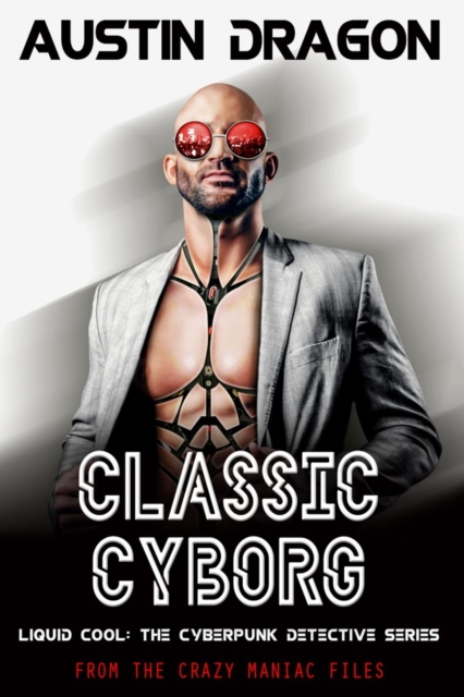 Classic Cyborg : Liquid Cool: The Cyberpunk Detective Series (from the Crazy Maniac Files, Book One), Paperback / softback Book