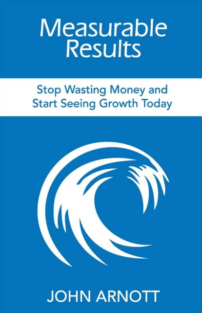 Measurable Results : Stop Wasting Money and Start Seeing Growth Today, Paperback / softback Book