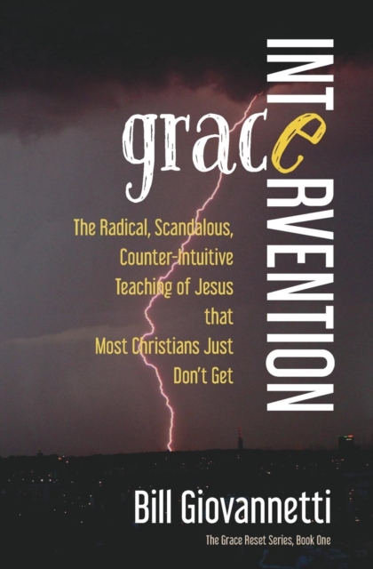 Grace Intervention : The Radical, Scandalous, Counter-Intuitive Teaching of Jesus That Most Christians Just Don't Get, Paperback / softback Book