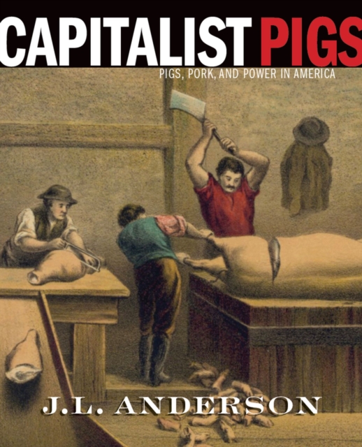 Capitalist Pigs : Pigs, Pork, and Power in America, Hardback Book