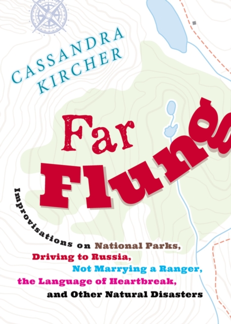 Far Flung : Improvisations on National Parks, Driving to Russia, Not Marrying a Ranger, the Language of Heartbreak, and Other Natural Disasters, Paperback / softback Book