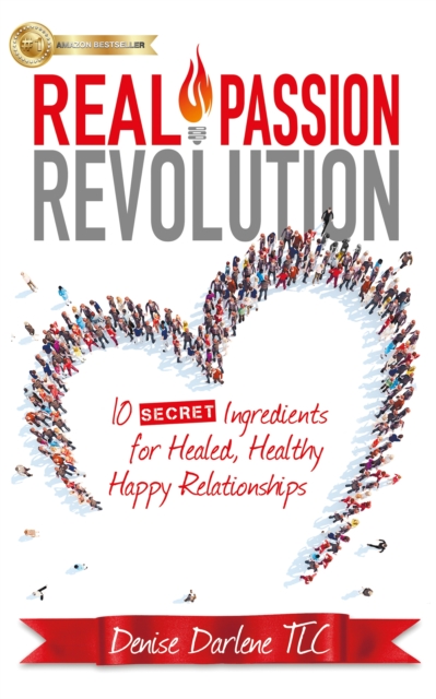 Real Passion Revolution : 10 Secret Ingredients for Healed, Healthy, Happy Relationships, EPUB eBook