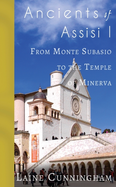 Ancients of Assisi I : From Monte Subasio to the Temple of Minerva, Paperback / softback Book