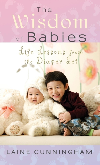 The Wisdom of Babies : Life Lessons from the Diaper Set, Hardback Book
