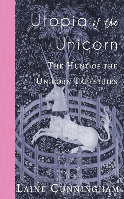 Utopia of the Unicorn : The Hunt of the Unicorn Tapestries, Paperback / softback Book