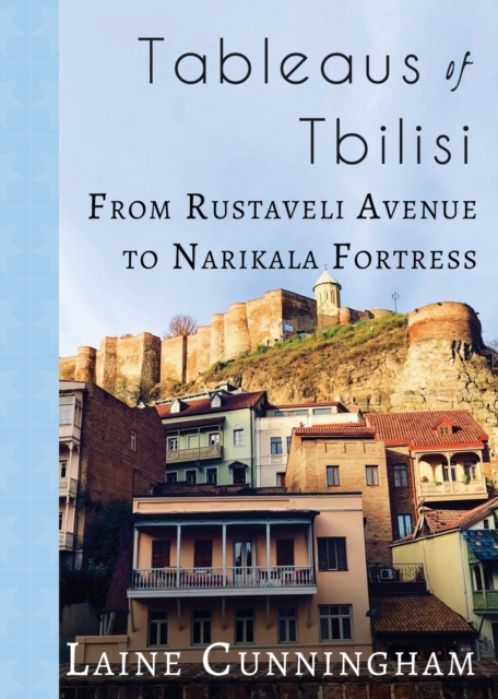 Tableaus of Tbilisi : From Rustaveli Avenue to Narikala Fortress, Paperback / softback Book