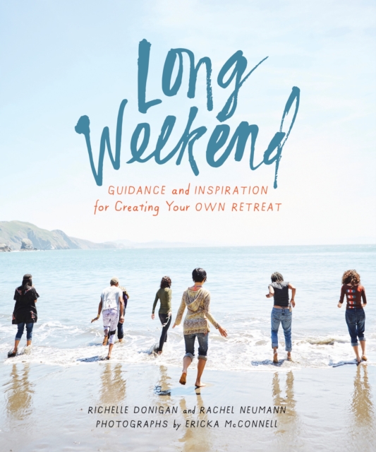 Long Weekend : Guidance and Inspiration for Creating Your Own Personal Retreat, Hardback Book