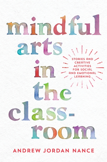 Mindful Arts in the Classroom : Stories and Creative Activities for Social and Emotional Learning, Paperback / softback Book