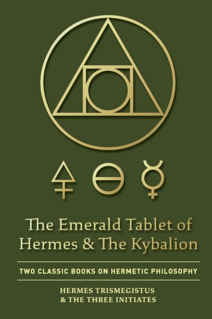 The Emerald Tablet of Hermes & The Kybalion : Two Classic Books on Hermetic Philosophy, Paperback / softback Book
