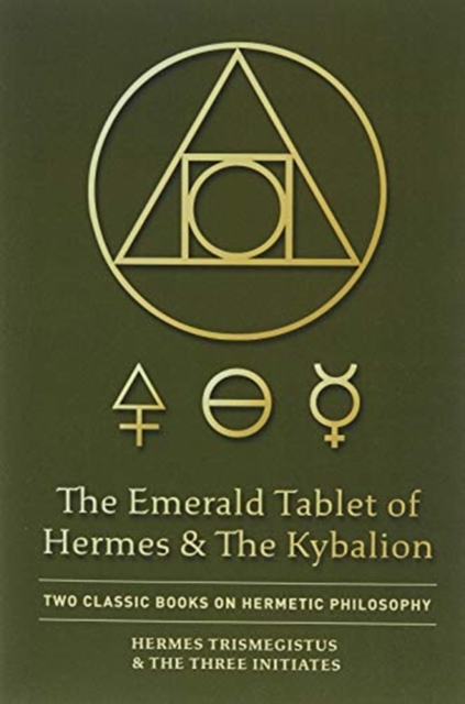 The Emerald Tablet of Hermes & The Kybalion : Two Classic Books on Hermetic Philosophy, Hardback Book