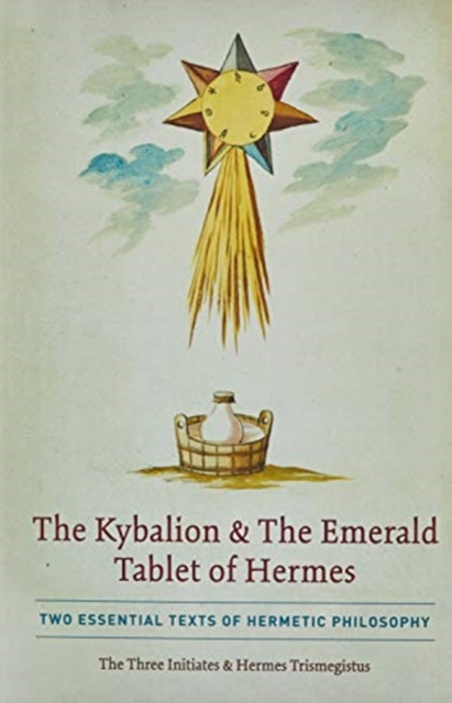 The Kybalion & The Emerald Tablet of Hermes : Two Essential Texts of Hermetic Philosophy, Hardback Book