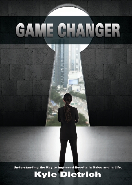 Game Changer : Understanding the Key to Improved Results in Sales and in Life, Paperback / softback Book