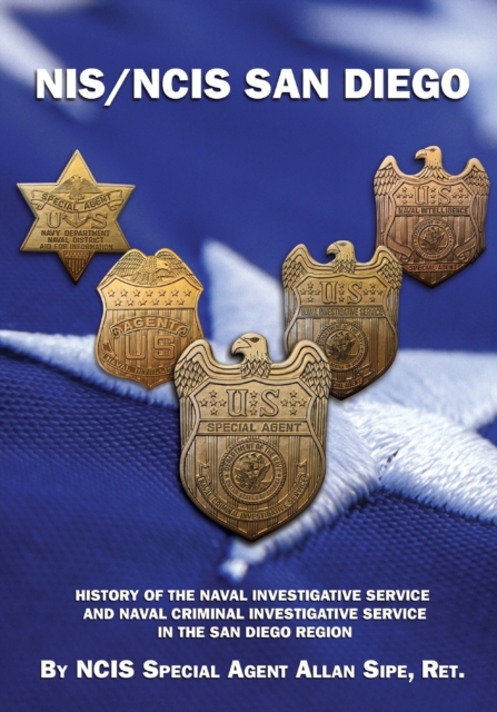 Nis/Ncis San Diego : History of the Naval Investigative Service and Naval Criminal Investigative Service in the San Diego Region, Paperback / softback Book