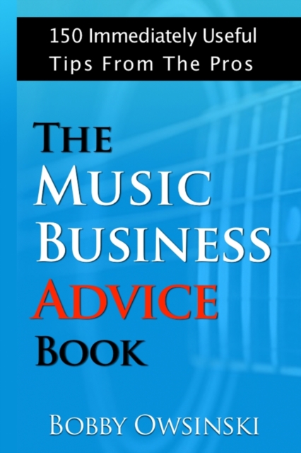 The Music Business Advice Book : 150 Immediately Useful Tips from the Pros, Paperback / softback Book