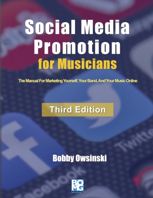 Social Media Promotion For Musicians - Third Edition : The Manual For Marketing Yourself, Your Band, And Your Music Online, Paperback / softback Book