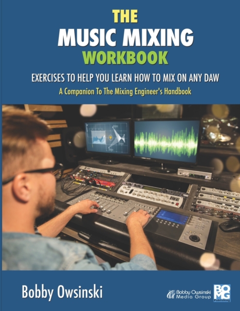 The Music Mixing Workbook : Exercises To Help You Learn How To Mix On Any DAW, Paperback / softback Book