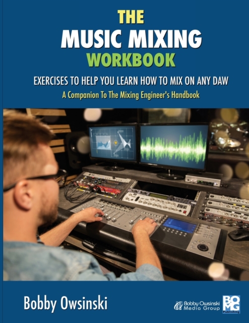 The Music Mixing Workbook : Exercises To Help You Learn How To Mix On Any DAW, Paperback / softback Book