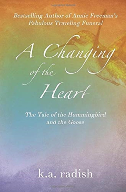 A Changing of the Heart : The Tale of the Hummingbird and the Goose, Hardback Book