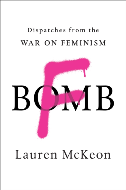 F-Bomb : Dispatches from the War on Feminism, Paperback / softback Book