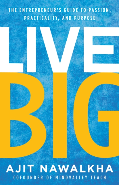 Live Big : The Entrepreneur's Guide to Passion, Practicality, and Purpose, Hardback Book