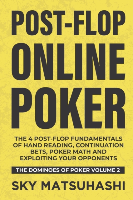 Post-flop Online Poker : The 4 Post-flop Fundamentals of Hand Reading, Continuation Bets, Poker Math and Exploiting Your Opponents, Paperback / softback Book