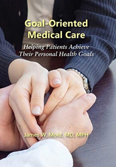Goal-Oriented Medical Care : Helping Patients Achieve Their Personal Health Goals, Hardback Book