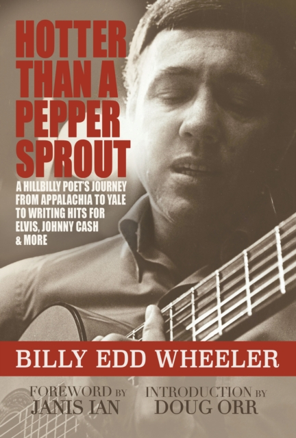Hotter Than a Pepper Sprout : A Hillbilly Poet's Journey From Appalachia to Yale to Writing Hits for Elvis, Johnny Cash &amp; More, PDF eBook