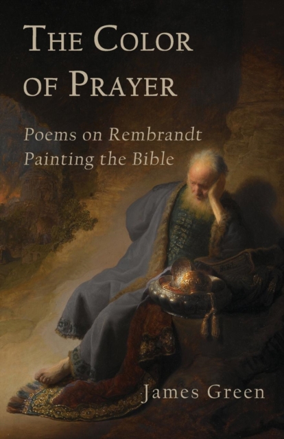 The Color of Prayer : Poems on Rembrandt Painting the Bible, Paperback / softback Book