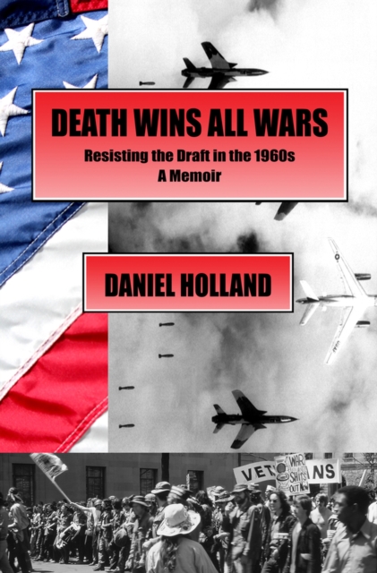 Death Wins All Wars : Resisting the Draft in the 1960s, a Memoir, Paperback / softback Book