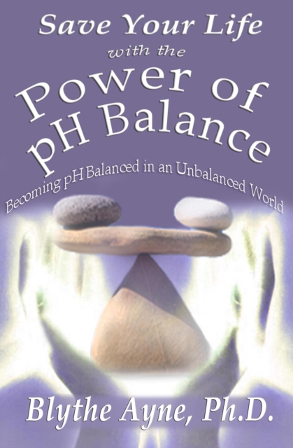 Save Your Life with the Power of pH Balance : Becoming pH Balanced in an Unbalanced World, EPUB eBook