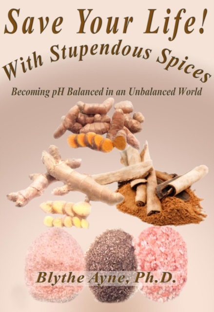 Save Your Life with Stupendous Spices : Becoming pH Balanced in an Unbalanced World, EPUB eBook