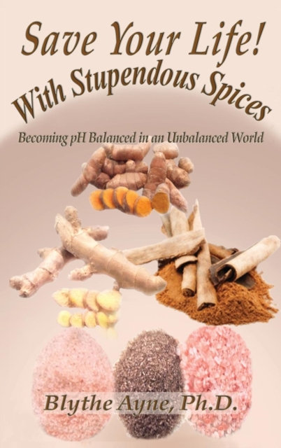 Save Your Life with Stupendous Spices : : Becoming PH Balanced in an Unbalanced World, Hardback Book
