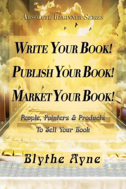 Write Your Book! Publish Your Book! Market Your Book! : People, Pointers & Products to Sell Your Book, EPUB eBook