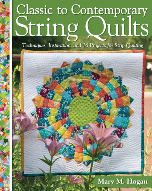 Classic to Contemporary String Quilts : Techniques, Inspiration and 16 projects for strip quilting, Paperback / softback Book