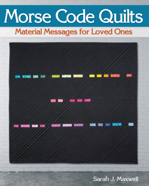 Morse Code Quilts : Material Messages for Loved Ones, Paperback / softback Book