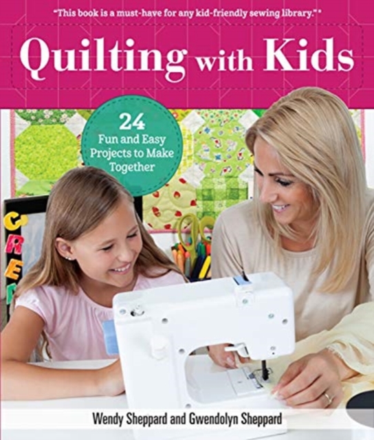 Quilting with Kids : 16 Fun and Easy Projects to Make Together, Paperback / softback Book