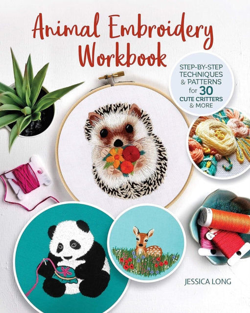 Animal Embroidery Workbook : Step-by-Step Techniques & Patterns for 30 Cute Critters & More, Paperback / softback Book