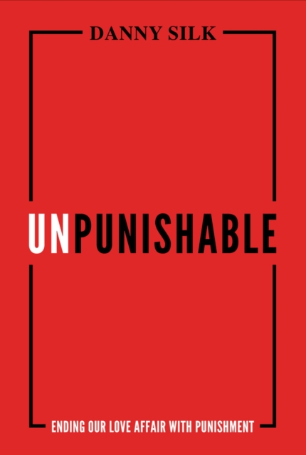 Unpunishable : Ending Our Love Affair with Punishment, Paperback / softback Book