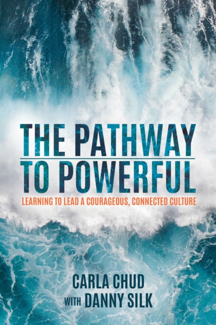 The Pathway to Powerful : Learning to Lead a Courageous, Connected Culture, Paperback / softback Book