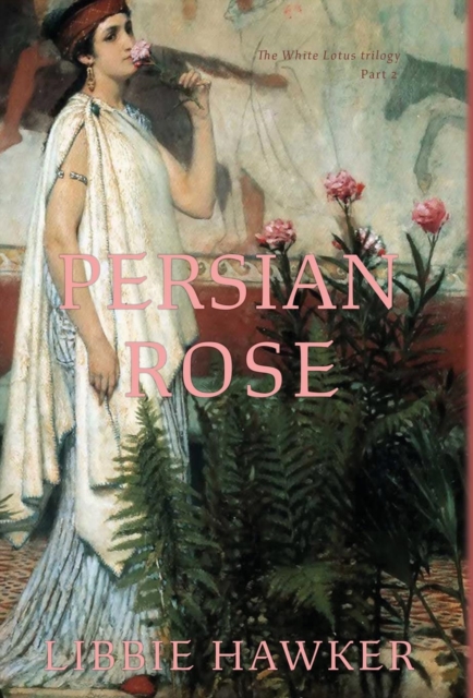 Persian Rose : Part 2 of the White Lotus Trilogy, Hardback Book